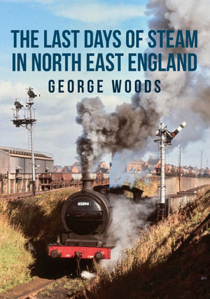 Last Days of Steam North East - Book by George Woods