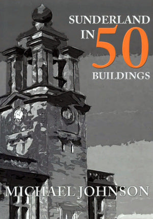 Sunderland in 50 Buildings - Book by Michael Johnson